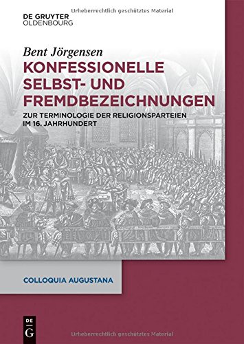 Konfessionelle Selbst- und Fremdbezeichnungen: Zur Terminologie der Religionsparteien im 16. Jahrhundert (Colloquia Augustana, Band 32)