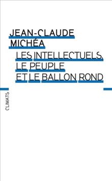 Les intellectuels, le peuple et le ballon rond : à propos d'un livre d'Eduardo Galeano : accompagné d'extraits choisis de Le football, ombre et lumière