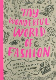 My Wonderful World of Fashion : A Book for Drawing, Creating and Dreaming