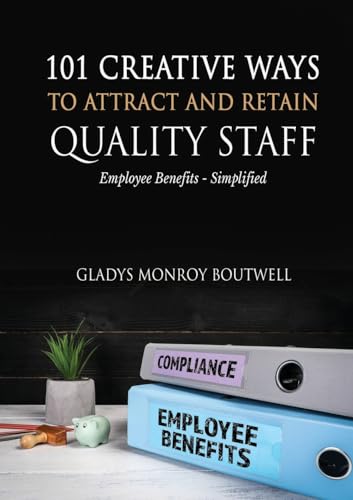 101 CREATIVE WAYS TO ATTRACT & RETAIN QUALITY STAFF: Employee Benefits - Simplified