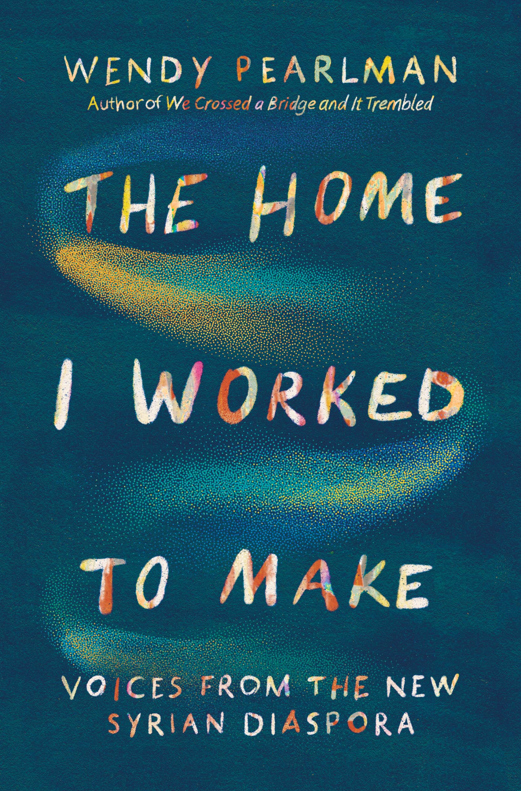 Wendy Pearlman The Home I Worked To Make, Voices From The New Syrian Diaspora