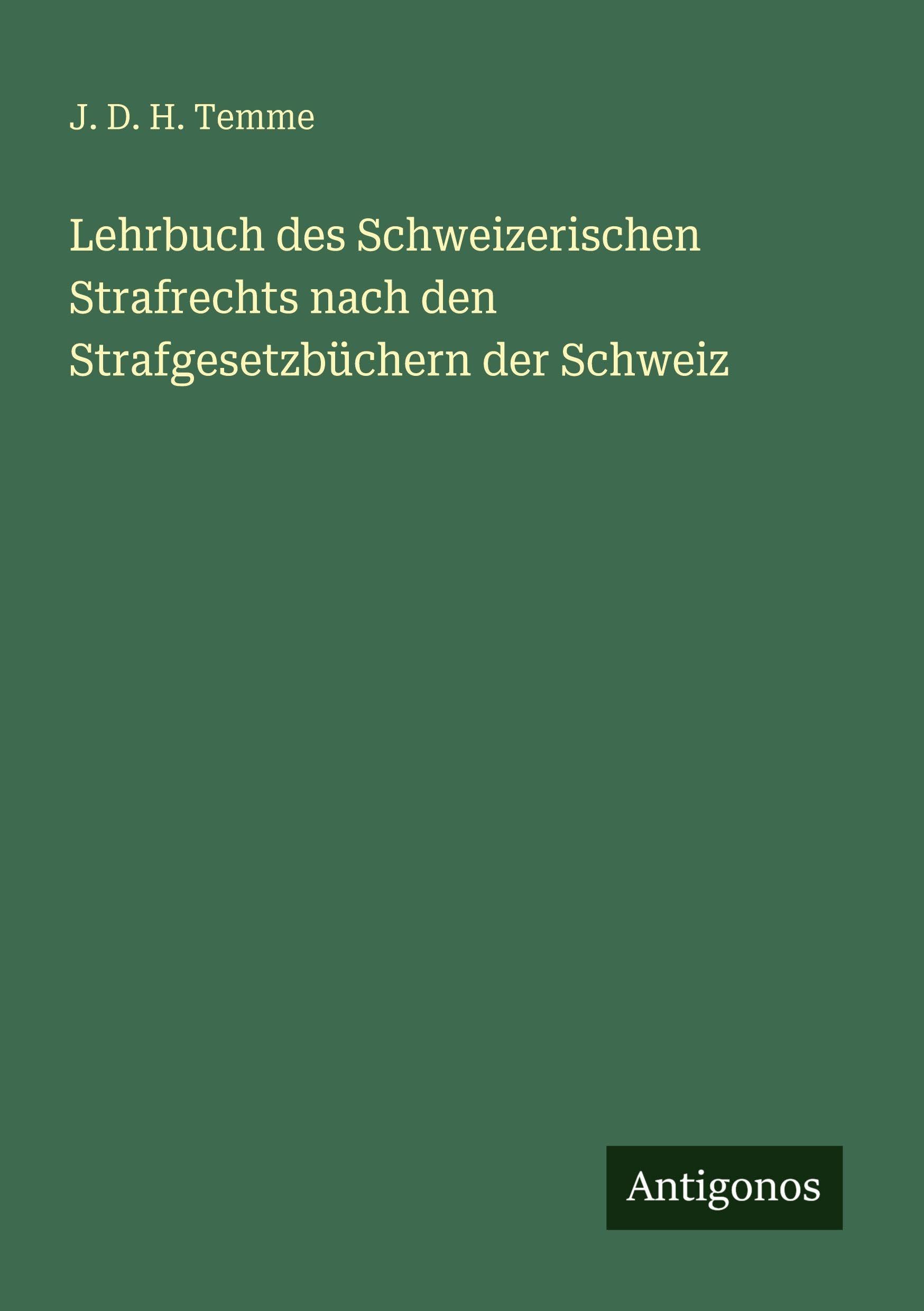 Lehrbuch des Schweizerischen Strafrechts nach den Strafgesetzbüchern der Schweiz