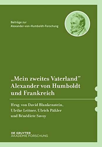 Mein zweites Vaterland: Alexander von Humboldt und Frankreich (Beiträge zur Alexander-von-Humboldt-Forschung, Band 40)