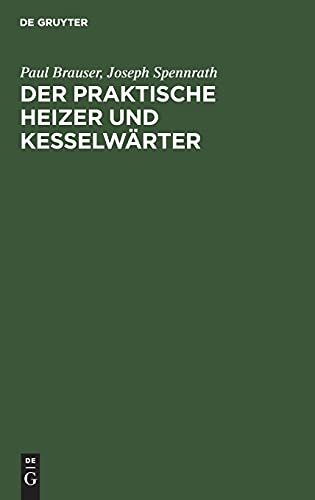 Der praktische Heizer und Kesselwärter: Anleitung für Heizer und Maschinisten sowie zum Unterricht in technischen Schulen