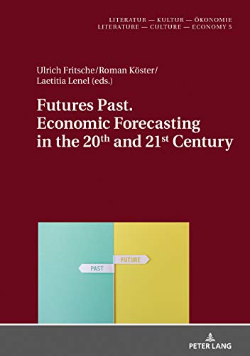 Futures Past. Economic Forecasting in the 20th and 21st Century (Literatur – Kultur – Ökonomie / Literature – Culture – Economy, Band 5)