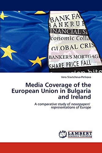 Media Coverage of the European Union in Bulgaria and Ireland: A comparative study of newspapers' representations of Europe