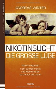 Nikotinsucht - die große Lüge: Warum Rauchen nicht süchtig macht und Nichtrauchen so einfach sein kann! Mit Video-Coaching zum Download