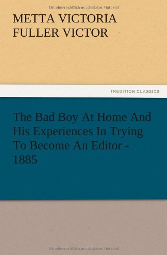 The Bad Boy At Home And His Experiences In Trying To Become An Editor - 1885