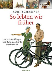 So lebten wir früher. 2000 Jahre Alltags- und Kulturgeschichte im Überblick (aktualisierte Neuausgabe)