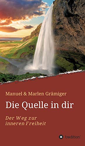 Die Quelle in dir: Der Weg zur inneren Freiheit