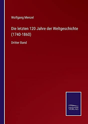 Die letzten 120 Jahre der Weltgeschichte (1740-1860): Dritter Band