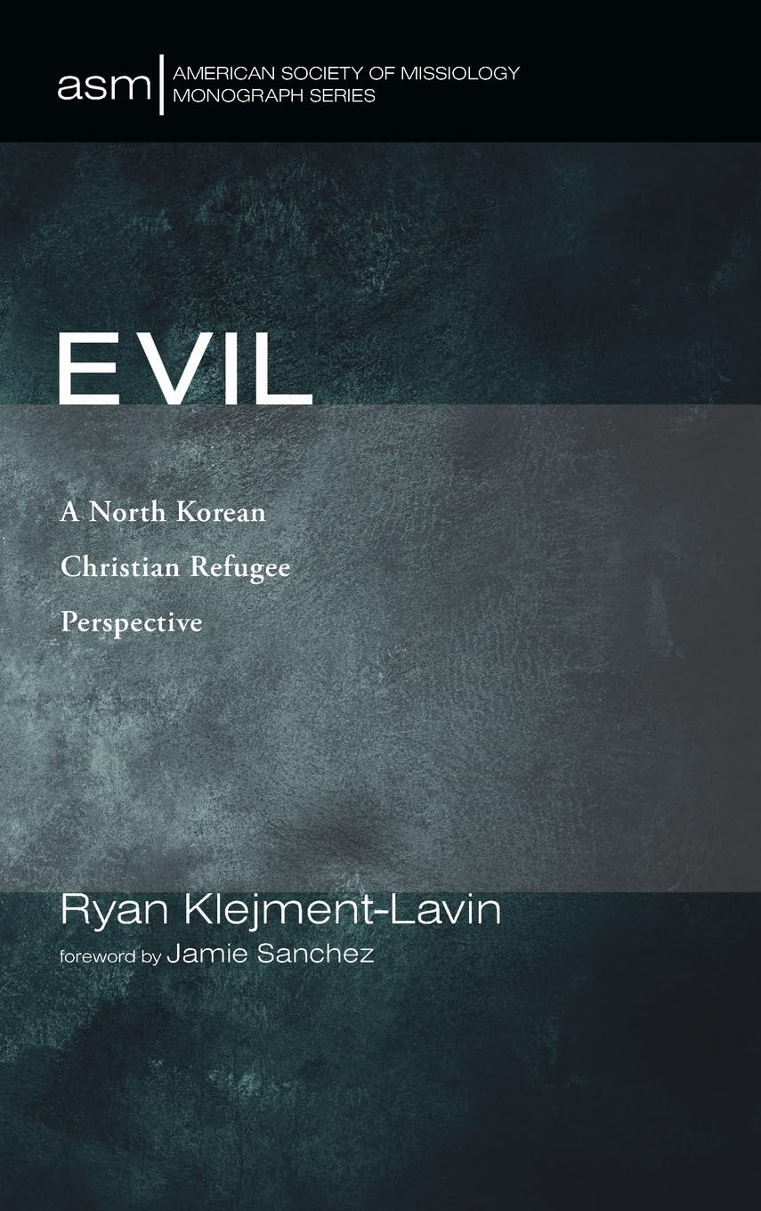 Evil: A North Korean Christian Refugee Perspective (American Society of Missiology Monograph, Band 72)