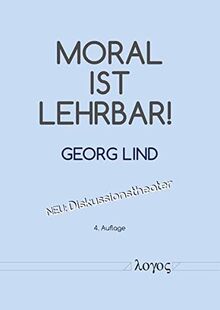 Moral ist lehrbar!: Wie man moralisch-demokratische Fähigkeiten fördern und damit Gewalt, Betrug und Macht mindern kann