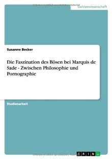 Die Faszination des Bösen bei Marquis de Sade - Zwischen Philosophie und Pornographie