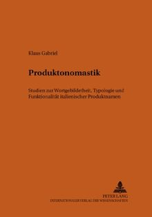 Produktonomastik: Studien zur Wortgebildetheit, Typologie und Funktionalität italienischer Produktnamen (Bonner Romanistische Arbeiten)