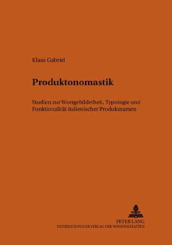 Produktonomastik: Studien zur Wortgebildetheit, Typologie und Funktionalität italienischer Produktnamen (Bonner Romanistische Arbeiten)