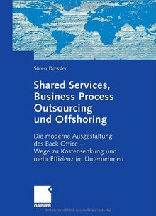 Shared Services, Business Process Outsourcing und Offshoring: Die moderne Ausgestaltung des Back Office -Wege zu Kostensenkung und mehr Effizienz im Unternehmen