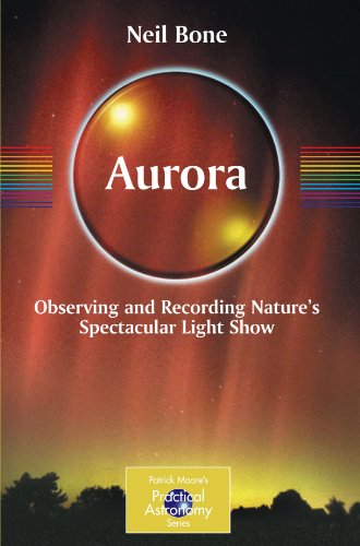 Aurora: Observing and Recording Nature's Spectacular Light Show (Patrick Moore's Practical Astronomy Series) (The Patrick Moore Practical Astronomy Series)