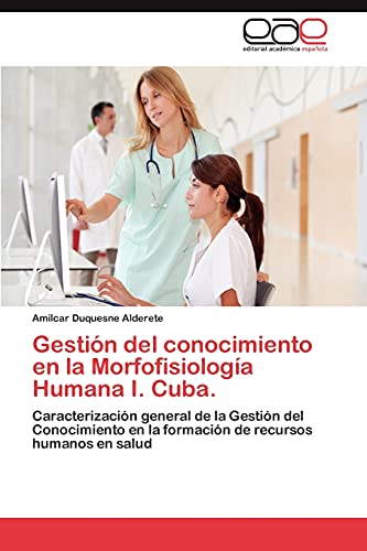Gestión del conocimiento en la Morfofisiología Humana I. Cuba.: Caracterización general de la Gestión del Conocimiento en la formación de recursos humanos en salud