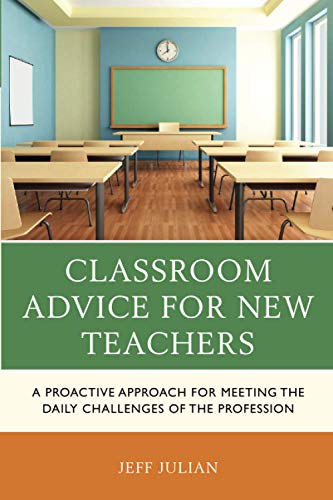 Classroom Advice for New Teachers: A Proactive Approach for Meeting the Daily Challenges of the Profession