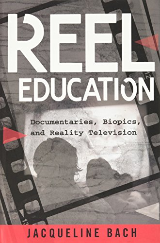 Reel Education: Documentaries, Biopics, and Reality Television (Minding the Media)