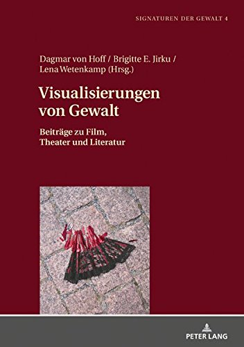 Visualisierungen von Gewalt: Beiträge zu Film, Theater und Literatur (Signaturen der Gewalt / Signatures of Violence, Band 4)