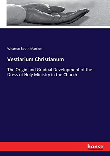 Vestiarium Christianum: The Origin and Gradual Development of the Dress of Holy Ministry in the Church