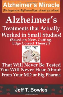 Alzheimer's Treatments  That Actually Worked  In Small Studies!  (Based On New, Cutting-Edge,  Correct Theory!)  That Will Never Be Tested &  You Will Never Hear About From Your MD Or Big Pharma !