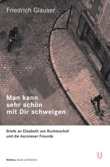 Man kann so schön mit Dir schweigen: Briefe an Elisabeth von Ruckteschell und die Asconeser Freunde