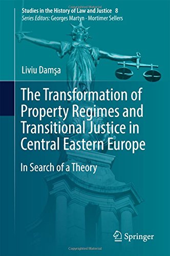 The Transformation of Property Regimes and Transitional Justice in Central Eastern Europe: In Search of a Theory (Studies in the History of Law and Justice)