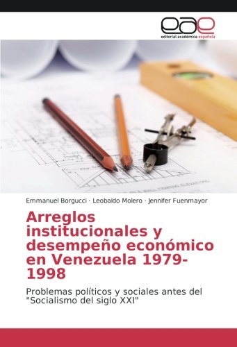 Arreglos institucionales y desempeño económico en Venezuela 1979-1998: Problemas políticos y sociales antes del Socialismo del siglo XXI