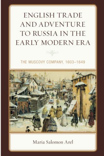 English Trade and Adventure to Russia in the Early Modern Era: The Muscovy Company, 1603–1649 (Empires and Entanglements in the Early Modern World)