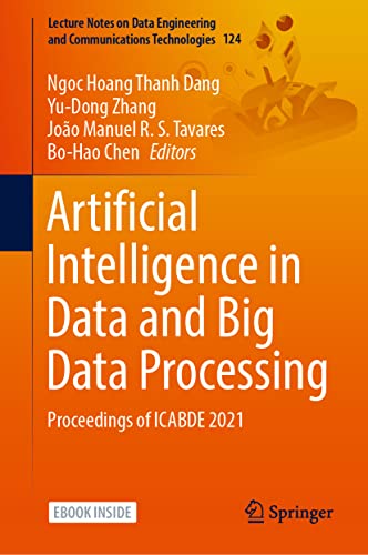 Artificial Intelligence in Data and Big Data Processing: Proceedings of ICABDE 2021 (Lecture Notes on Data Engineering and Communications Technologies, 124, Band 124)
