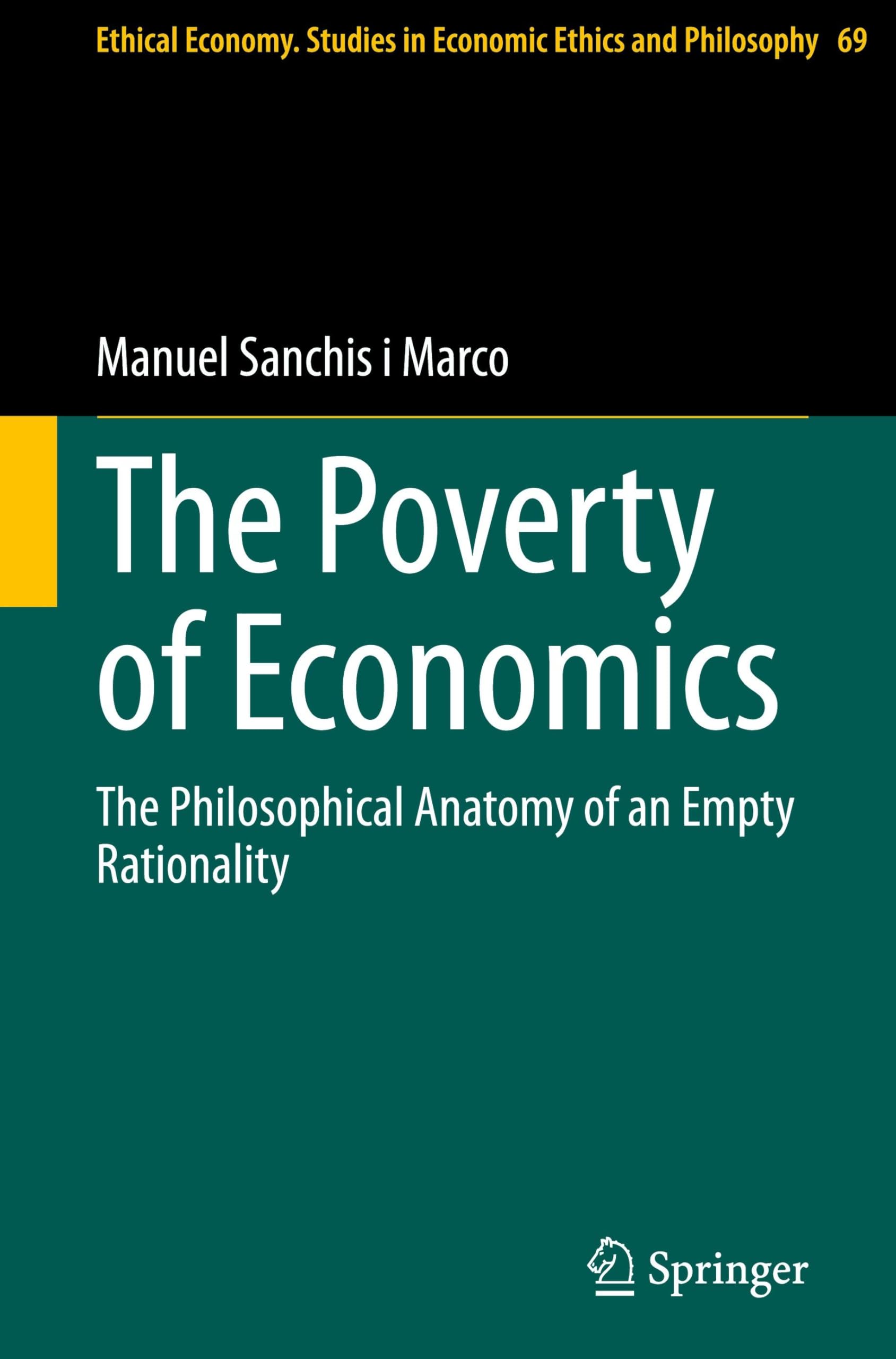 The Poverty of Economics: The Philosophical Anatomy of an Empty Rationality (Ethical Economy, 69, Band 69)