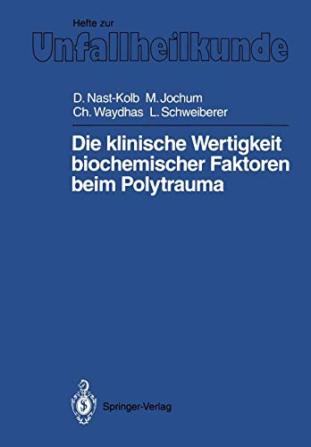 Die Klinische Wertigkeit Biochemischer Faktoren beim Polytrauma (Hefte zur Zeitschrift Der Unfallchirurg) (German Edition) (Hefte zur Zeitschrift Der Unfallchirurg, 215, Band 215)
