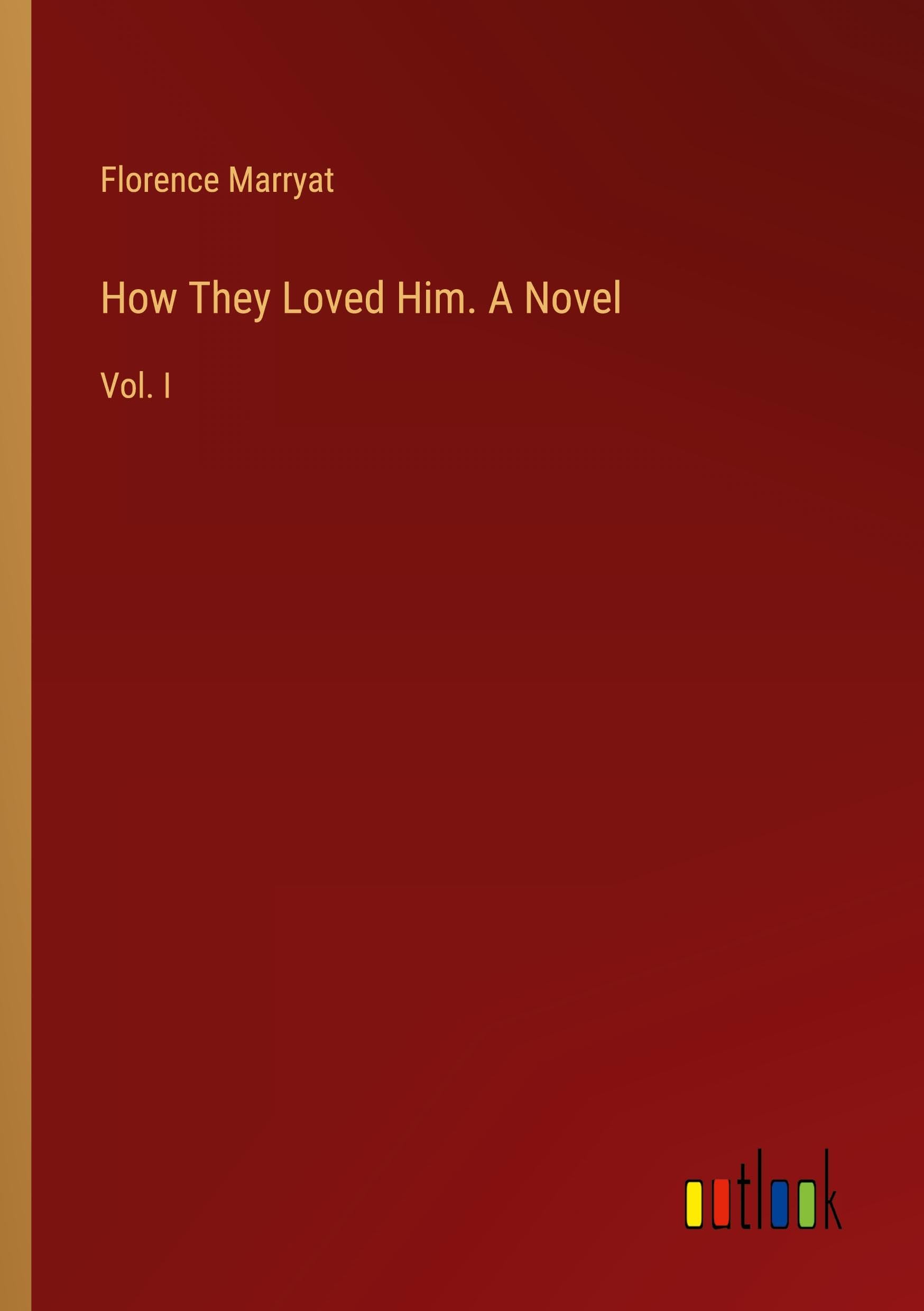 How They Loved Him. A Novel: Vol. I