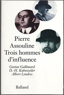 Trois hommes d'influence : Gaston Gallimard, D.-H. Kahnweiler, Albert Londres