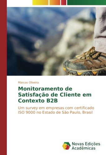 Monitoramento de Satisfação de Cliente em Contexto B2B: Um survey em empresas com certificado ISO 9000 no Estado de São Paulo, Brasil