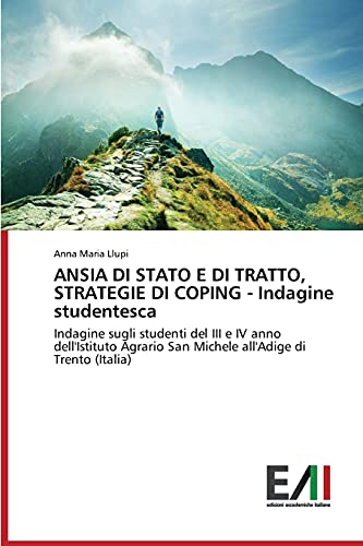 ANSIA DI STATO E DI TRATTO, STRATEGIE DI COPING - Indagine studentesca: Indagine sugli studenti del III e IV anno dell'Istituto Agrario San Michele all'Adige di Trento (Italia)