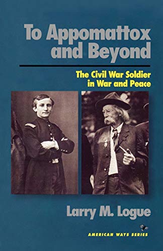 To Appomattox and Beyond: The Civil War Soldier in War and Peace (The American Ways Series)