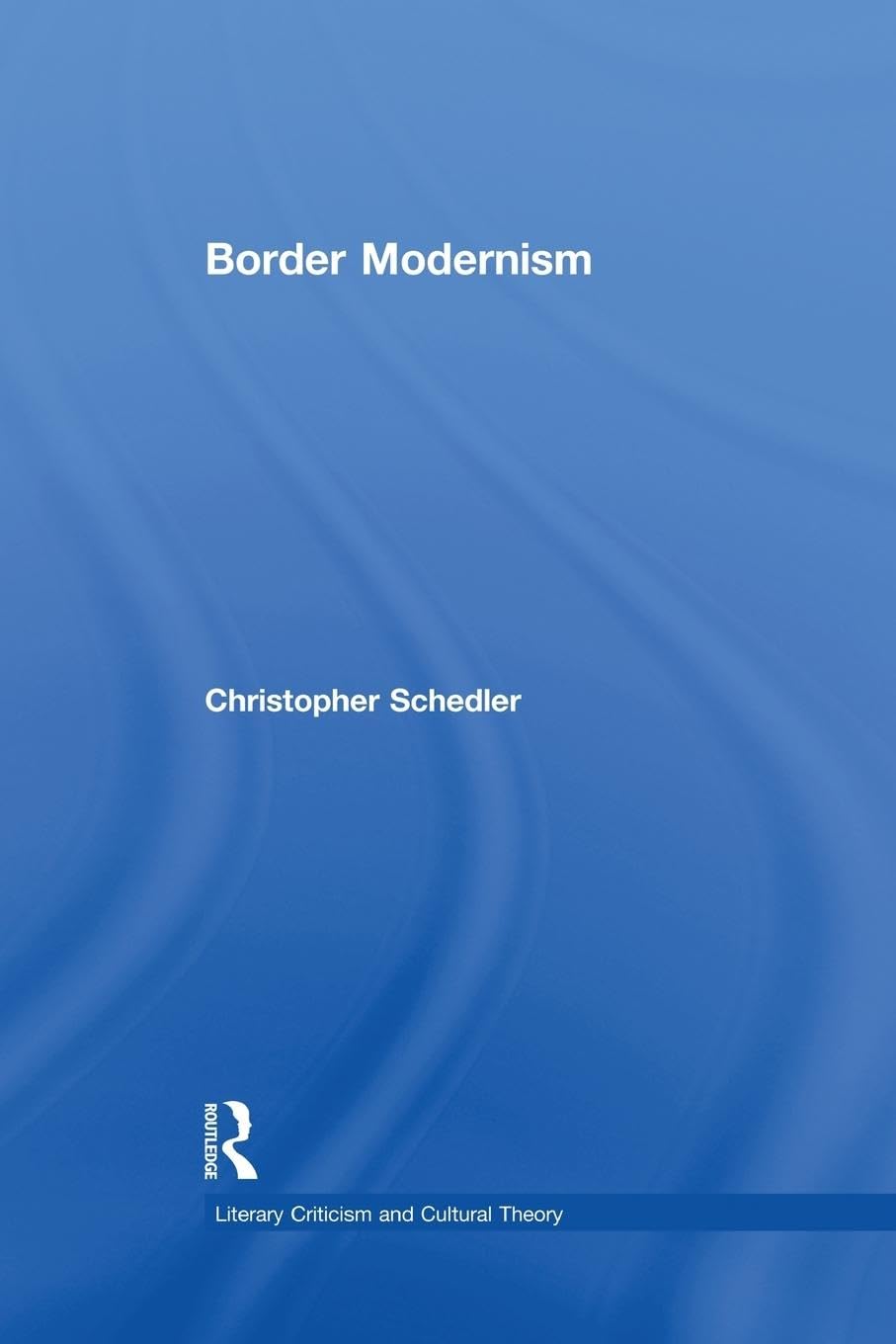 Border Modernism: Intercultural Readings in American Literary Modernism (Literary Criticism and Cultural Theory)