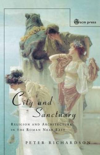 Peter Richardson City And Sanctuary, Religion And Architecture In The Roman Near East