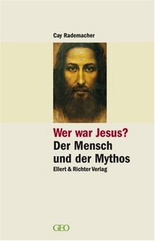 Wer war Jesus? Der Mensch und der Mythos