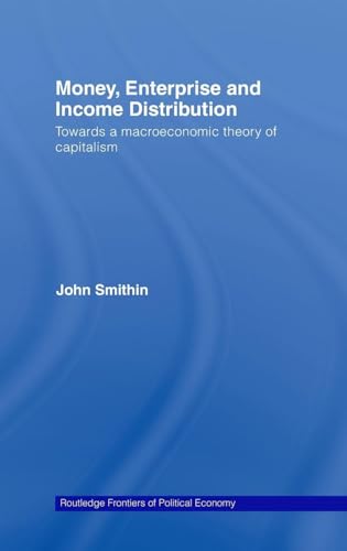 Money, Enterprise and Income Distribution: Towards a macroeconomic theory of capitalism (Routledge Frontiers of Political Economy, 106, Band 106)