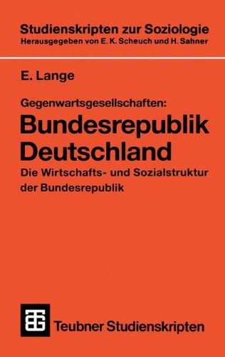 Gegenwartsgesellschaften: Bundesrepublik Deutschland: Die Wirtschafts- und Sozialstruktur der Bundesrepublik (Studienskripten zur Soziologie)