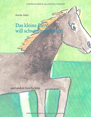 Das kleine Pferd will schwimmen lernen: und andere Geschichten