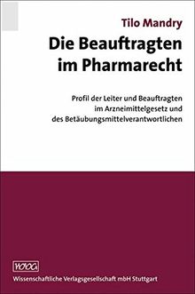 Die Beauftragten im Pharmarecht: Profil der Leiter und Beauftragten im Arzneimittelgesetz und des Betäubungsmittelverantwortlichen