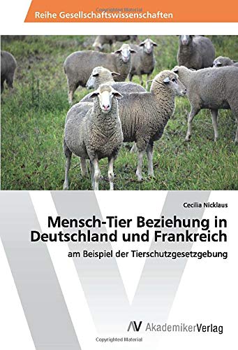 Mensch-Tier Beziehung in Deutschland und Frankreich: am Beispiel der Tierschutzgesetzgebung