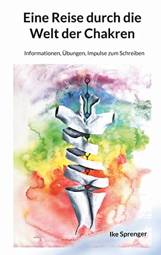 Eine Reise durch die Welt der Chakren: Informationen, Übungen, Impulse zum Schreiben