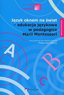 Jezyk oknem na swiat - edukacja jezykowa w pedagogice Marii Montessori